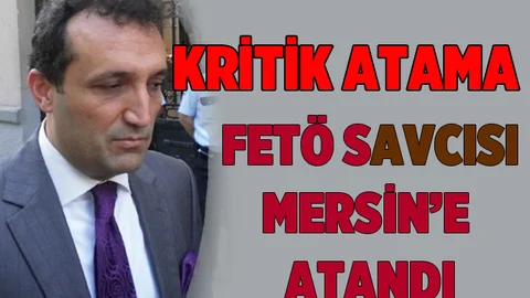 FETÖ'clerün Korkulu Rüyası 15 Temmuz savcısı Mersin’e atandı