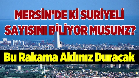 Mersin’de Kaç Suriyeli Yaşıyor? İşte O Sayı