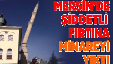 Mersin'de Şiddetli Fırtına Minareyi Yıktı