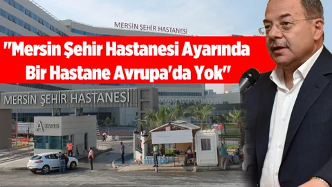 Bakan Akdağ: "Mersin Şehir Hastanesi Ayarında Bir Hastane Avrupa'da Yok"