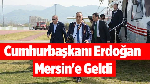 Cumhurbaşkanı Erdoğan Mersin'e Geldi