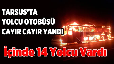 Tarsus'ta Yolcu Otobüsü Alev Alev Yandı 