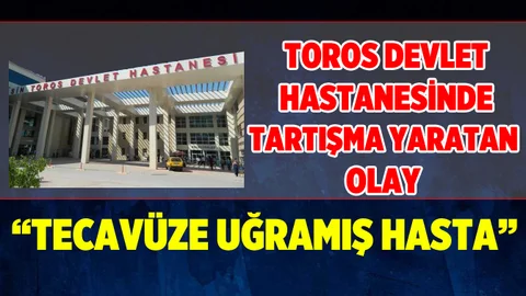 Mersin'de Tartışma Başlatan Olay "Tecavüze uğramış hasta"