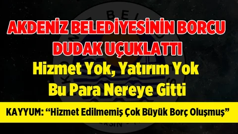 Akdeniz Belediyesinin Borcu Dudak Uçuklattı