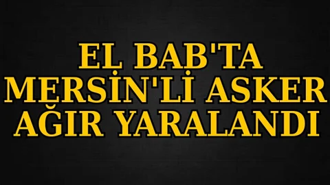 El Bab'da Mersinli Asker Ağır Yaralandı 