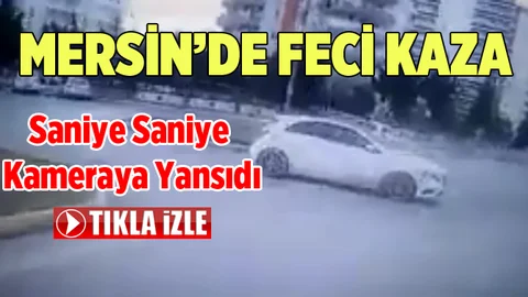 Mersin'de Kaza Anı Saniye Saniye Kameraya Yansıdı