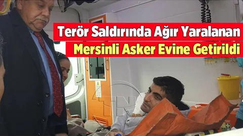Kayseri'de ki Terör Saldırısında Ağır Yaralan Mersinli Asker Evine Getirildi