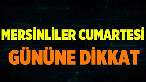 Mersinliler cumartesi günü dikkat! 