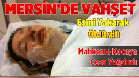 Eşini Yakarak Öldüren Kocaya Ağırlaştırılmış Müebbet