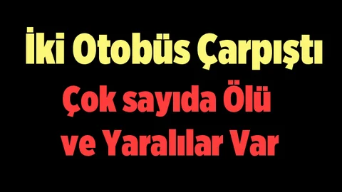 Otobüsler çarpıştı: 6 ölü, 15 yaralı