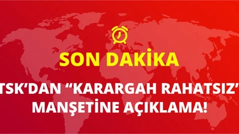 TSK'dan 'Karargah Rahatsız Haberleriyle İlgili Açıklama