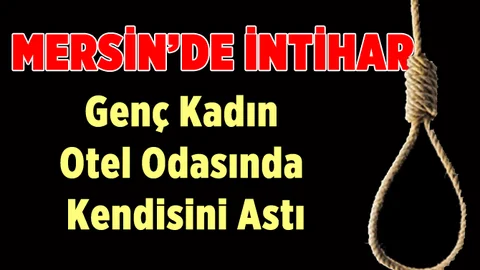 Tarsus’ta Genç Kadın Otel Odasında İntihar Etti