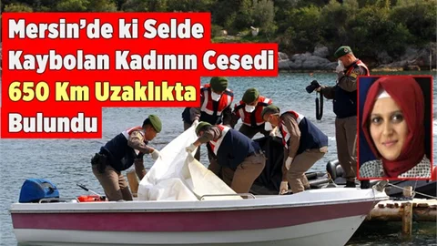 Mersin'de Selde Kaybolan  Sultan Uncu'nun cesedi 650 kilometre öteden çıktı!