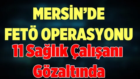 Tarsus'ta Sağlık Çalışanlarına FETÖ Operasyonu