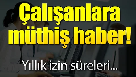 Çalışanlara izin müjdesi! Süre uzayabilir