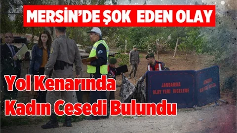 Mersin Silifke'de Yol Kenarında Kadın Cesedi Bulundu