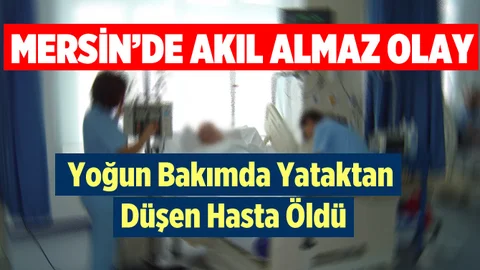 Mersin'de Şok İddia: 'Hastanede yataktan düştü, öldü' 
