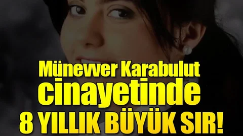 Münevver Karabulut cinayetinde 8 yıllık büyük sır!