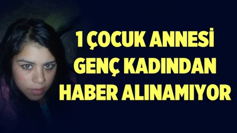 Bir Çocuk Annesi Genç Kadından Haber Alınamıyor