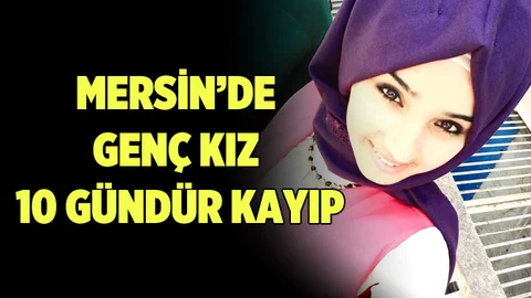 Mersin'de Genç Kızdan 10 Gündür Haber Alınamıyor