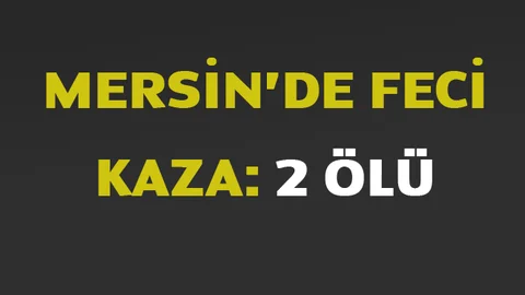 (Güncellendi) Mersin'de Feci Kazada 2 Kişi Öldü 2 Kişi de Yaralandı
