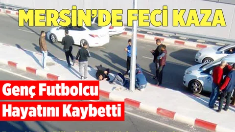 Mersin’de Trafik Kazasında Genç Futbolcu Hayatını Kaybetti