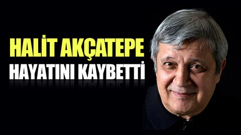 Halit Akçatepe hayatını kaybetti
