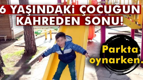 Parkta oynayan 6 yaşındaki çocuk kalp krizinden öldü