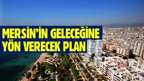 Kentin Geleceğine Yön Verecek Mersin İl Çevre Düzeni Planı Onaylandı