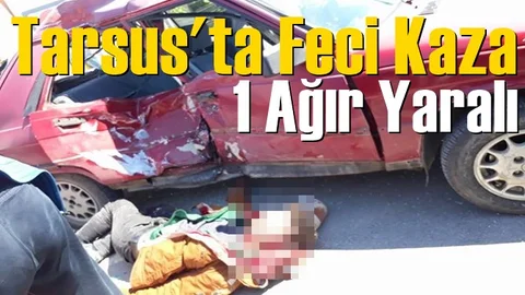 Tarsus’ta Trafik Kazası 1 Ağır Yaralı