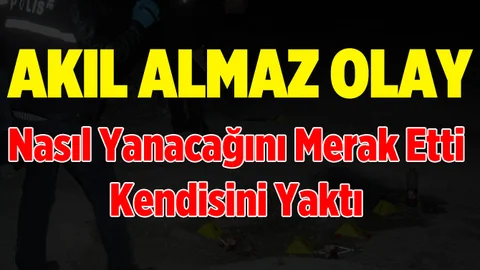 Akıl Almaz Olay, Merak İçin Kendisini Yaktı