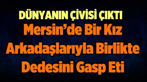 Tarsus'ta Bir Kız, Arkadaşlarıyla Birlikte Dedesini Gasp Etti