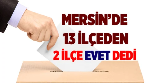 Mersin'de 2 ilçeden evet çıktı
