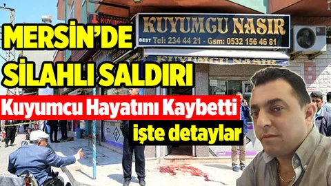 Mersin'de Kuyumcuya Silahlı Saldırıda Kuyumcu Öldü