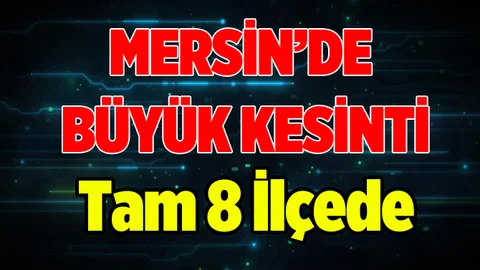 Mersin'in 8 İlçesinde Elektrik Kesintisi