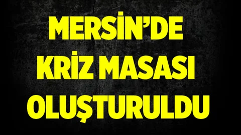 Mersin'de Kriz Masası Kuruldu