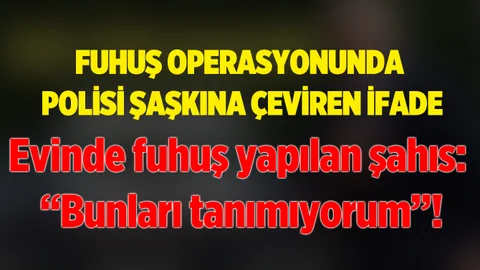 Evinde Fuhuş Yapılan Vatandaşın Savunması Pes Dedirtti