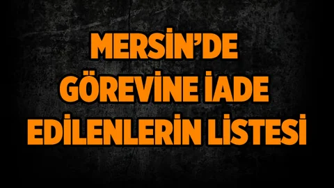 Mersin'de Görevine iade edilen personellerin listesi