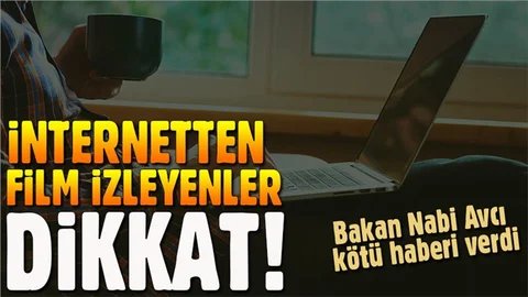 Bakan açıkladı! İnternetten film izleyenlere kötü haber