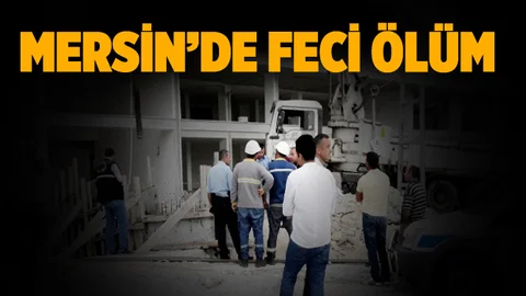 Mersin'de Elektrik Akımına Kapılan İşçi Hayatını Kaybetti