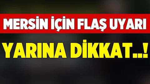 Mersin için sağanak yağış uyarısı