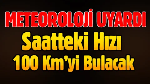 Meteoroloji'den 'kuvvetli fırtına' uyarısı!