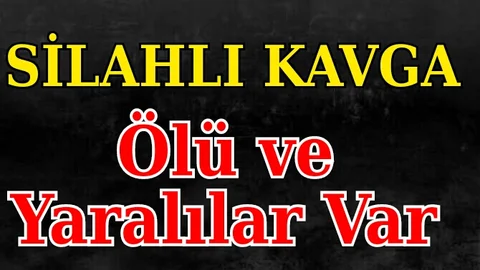 Silahlı  Kavgada Ölü ve Yaralılar Var 