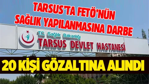 Tarsus'ta FETÖ'nün Sağlık Yapılanmasına Operasyon: 20 Gözaltı