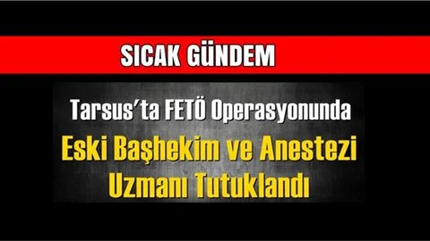Tarsus'ta Eski Başhekim ve Anestezi Uzmanı FETÖ'den Tutuklandı