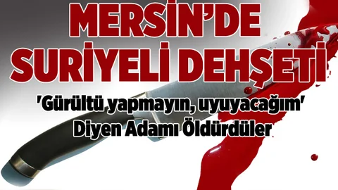 Mersin'de Suriyeliler, Kendilerini Uyaran Adamı Öldürdüler