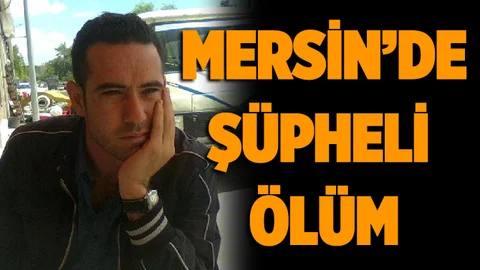 Mersin'de Şüpheli Ölüm