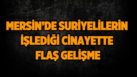 Mersin'deki Cinayette 5 Suriyeli Tutuklandı