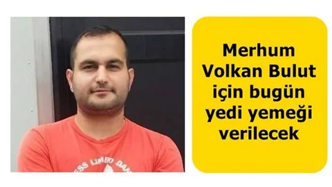 Merhum Volkan Bulut için bugün yedi yemeği verilecek