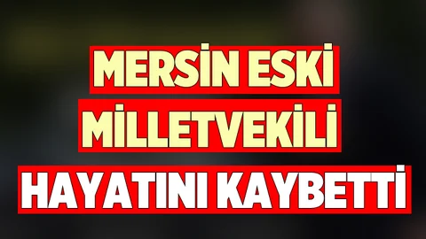 Eski Mersin Milletvekili Ekin Dikmen hayatını kaybetti